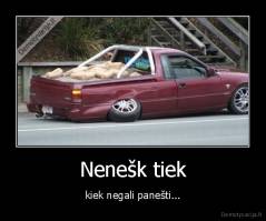 Nenešk tiek - kiek negali panešti...