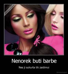 Nenorek buti barbe - Nes ji sukurta tik zaidimui