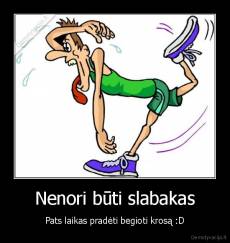 Nenori būti slabakas - Pats laikas pradėti begioti krosą :D