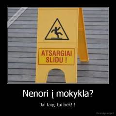 Nenori į mokykla? - Jai taip, tai bėk!!!