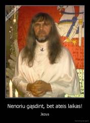 Nenoriu gąsdint, bet ateis laikas! - Jėzus