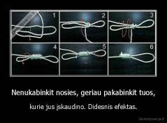 Nenukabinkit nosies, geriau pakabinkit tuos, - kurie jus įskaudino. Didesnis efektas.