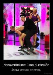 Nenuvertinkime Rimo Kurtinaičio - Žmogus savyje,dar turi parako..