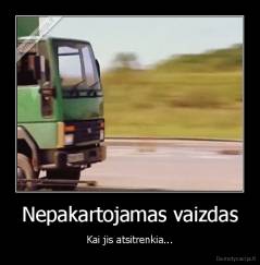 Nepakartojamas vaizdas - Kai jis atsitrenkia...