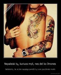 Nepaleisk tų, kuriuos myli, nes dėl ko žmonės  - Neišsiskirtų. Jie vis tiek nepajėgs pamiršti tų, kurie juos išmokė mylėti.