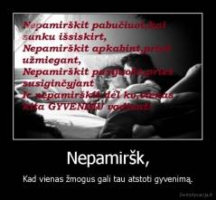 Nepamiršk, - Kad vienas žmogus gali tau atstoti gyvenimą.