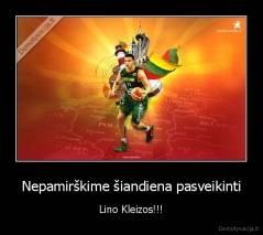 Nepamirškime šiandiena pasveikinti - Lino Kleizos!!!