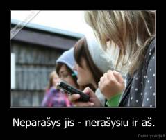 Neparašys jis - nerašysiu ir aš. - 