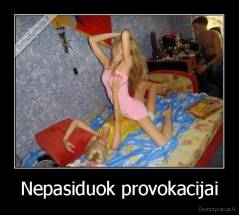 Nepasiduok provokacijai - 