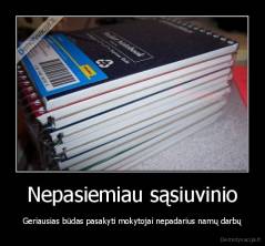 Nepasiemiau sąsiuvinio - Geriausias būdas pasakyti mokytojai nepadarius namų darbų