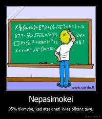 Nepasimokei - 95% tikimybė, kad atsakinėti kvies būtent tave.