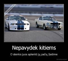 Nepavydek kitiems - O stenkis juos aplenkti jų pačių žaidime