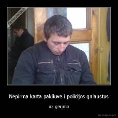 Nepirma karta pakliuve i policijos gniaustus - uz gerima