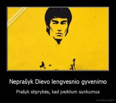 Neprašyk Dievo lengvesnio gyvenimo - Prašyk stiprybės, kad įveiktum sunkumus