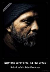 Nepriimk sprendimo, kai esi piktas - Neduok pažado, kai esi laimingas