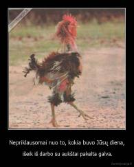 Nepriklausomai nuo to, kokia buvo Jūsų diena, -  išeik iš darbo su aukštai pakelta galva.