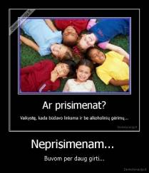 Neprisimenam...  - Buvom per daug girti...