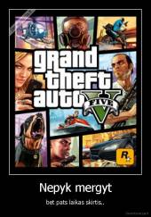 Nepyk mergyt - bet pats laikas skirtis..