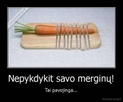 Nepykdykit savo merginų! - Tai pavojinga...