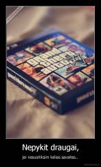 Nepykit draugai, - jei nesusitiksim kelias savaites..