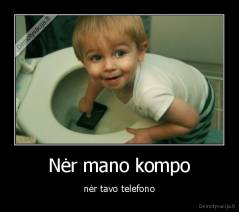 Nėr mano kompo - nėr tavo telefono