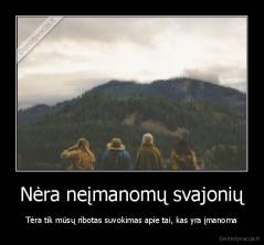 Nėra neįmanomų svajonių - Tėra tik mūsų ribotas suvokimas apie tai, kas yra įmanoma