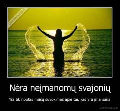 Nėra neįmanomų svajonių - Yra tik ribotas mūsų suvokimas apie tai, kas yra įmanoma