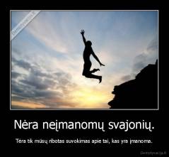 Nėra neįmanomų svajonių. - Tėra tik mūsų ribotas suvokimas apie tai, kas yra įmanoma.