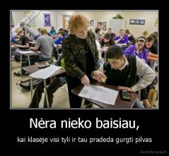 Nėra nieko baisiau, - kai klasėje visi tyli ir tau pradeda gurgti pilvas