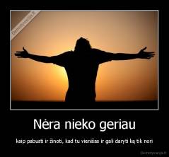 Nėra nieko geriau - kaip pabusti ir žinoti, kad tu vienišas ir gali daryti ką tik nori