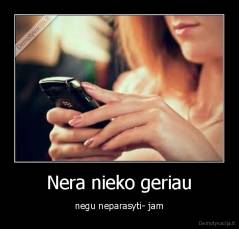 Nera nieko geriau - negu neparasyti- jam