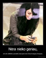 Nėra nieko geriau, - nei ryte atsikėlus pamatyti, kad gavai sms iš tau brangaus žmogaus.