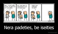 Nera padeties, be iseities - 