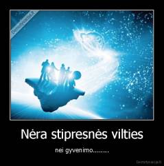 Nėra stipresnės vilties - nei gyvenimo........