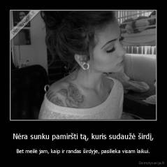 Nėra sunku pamiršti tą, kuris sudaužė širdį, - Bet meilė jam, kaip ir randas širdyje, pasilieka visam laikui.