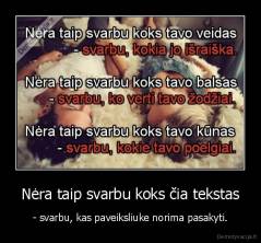 Nėra taip svarbu koks čia tekstas - - svarbu, kas paveiksliuke norima pasakyti.