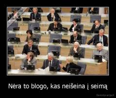 Nėra to blogo, kas neišeina į seimą - 