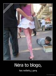 Nėra to blogo, - kas neišeitų į gerą