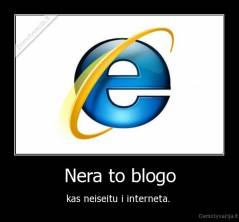 Nera to blogo - kas neiseitu i interneta. 