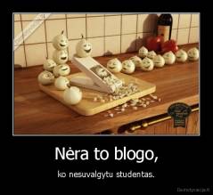 Nėra to blogo, - ko nesuvalgytu studentas.