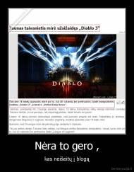 Nėra to gero , - kas neišeitų į blogą
