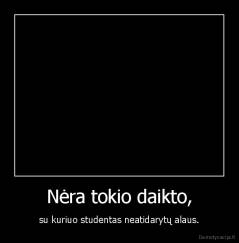 Nėra tokio daikto, - su kuriuo studentas neatidarytų alaus.