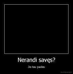 Nerandi savęs? - Jis tau padės