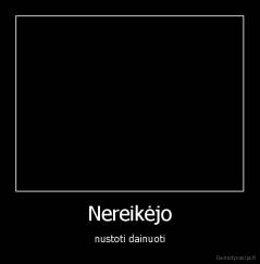 Nereikėjo - nustoti dainuoti