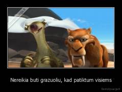 Nereikia buti grazuoliu, kad patiktum visiems - 