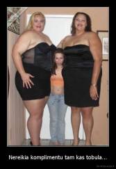 Nereikia komplimentu tam kas tobula... - 