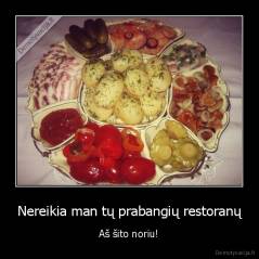 Nereikia man tų prabangių restoranų - Aš šito noriu!