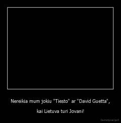 Nereikia mum jokiu "Tiesto" ar "David Guetta", - kai Lietuva turi Jovani!