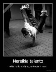 Nereikia talento - reikia sunkaus darbo,kantrybės ir noro 
