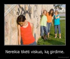 Nereikia tikėti viskuo, ką girdime. - 